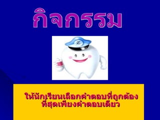 ให้นกเรียนเลือกคำาตอบทีถูกต้อง
    ั                     ่
      ที่สุดเพียงคำาตอบเดียว
 