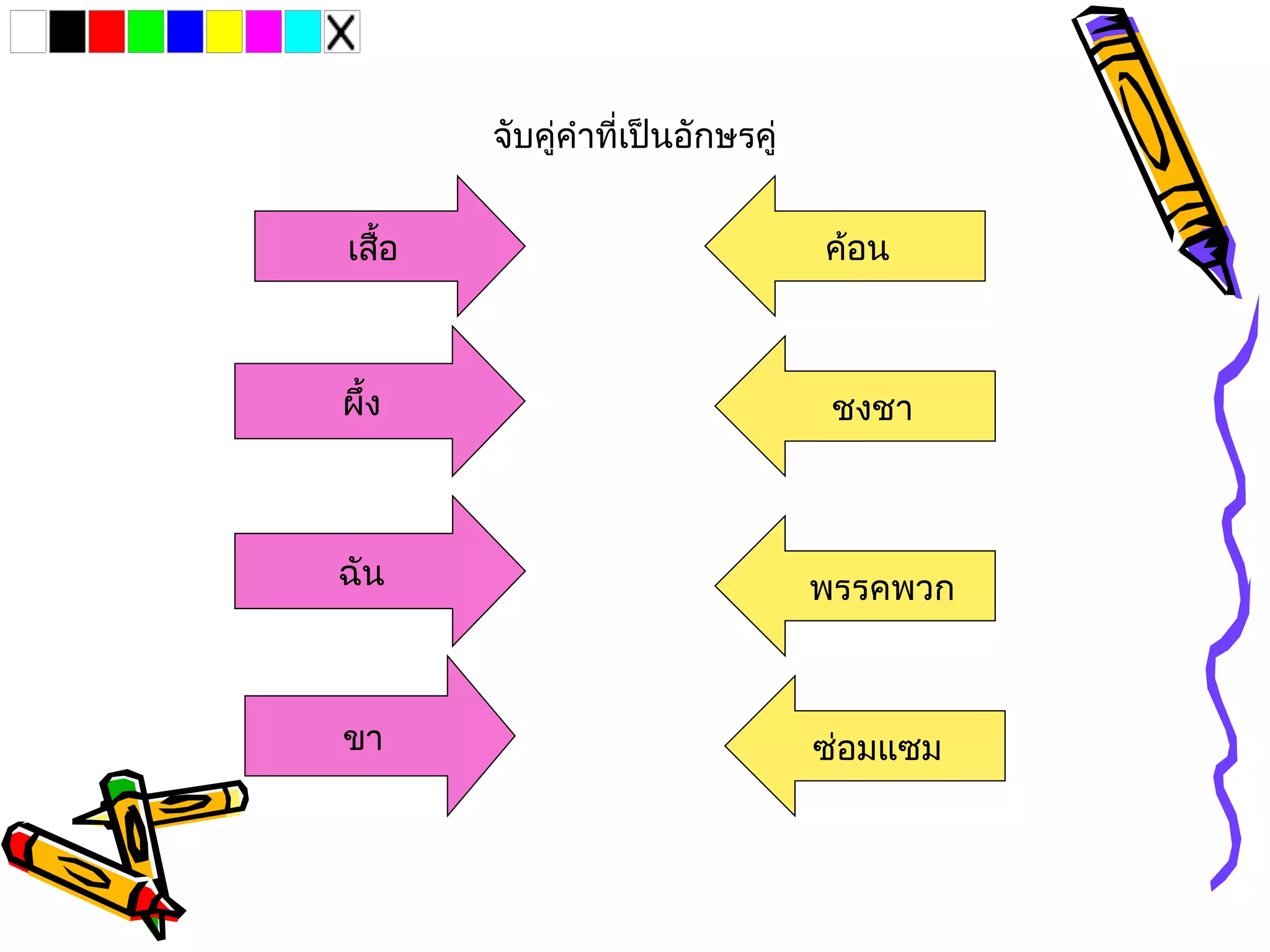 จับคู่คำาทีำเป็นอักษรคู่


เสื้อ                              ค้อน



ผึ้ง                                ชงชา



ฉัน                                พรรคพวก



ขา                                 ซ่อมแซม
 