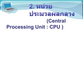 (Central
Processing Unit : CPU )