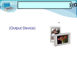 ) (O
"
(Output Device)