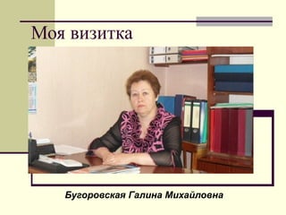 Моя визитка




   Бугоровская Галина Михайловна
 