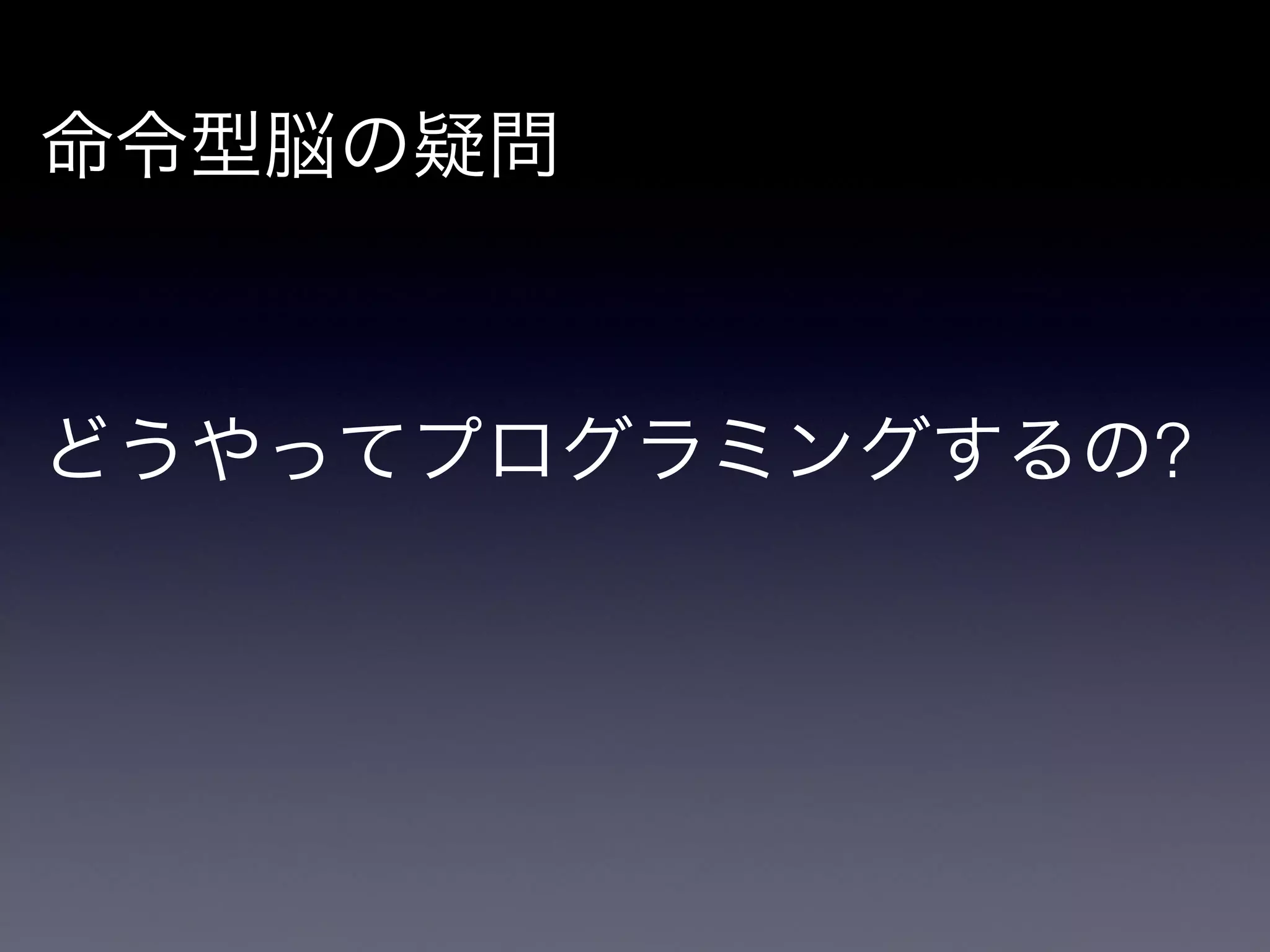 命令型脳の疑問

!

!

どうやってプログラミングするの?
 