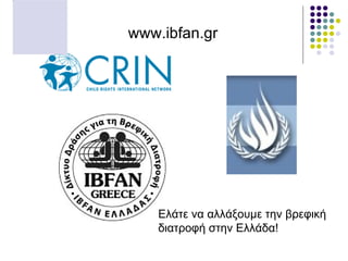www.ibfan.gr




    Ελάτε να αλλάξουμε την βρεφική
    διατροφή στην Ελλάδα!
 