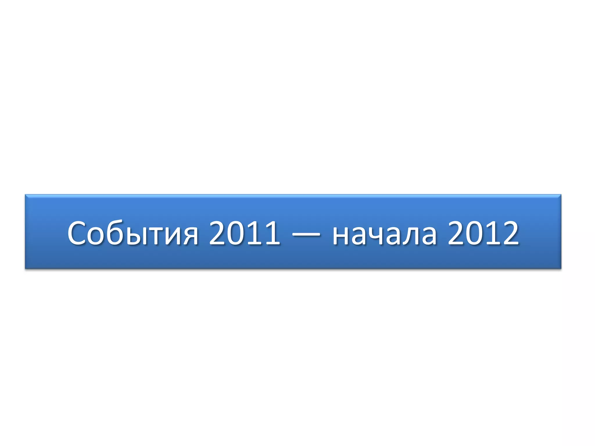 События 2011 — начала 2012
 