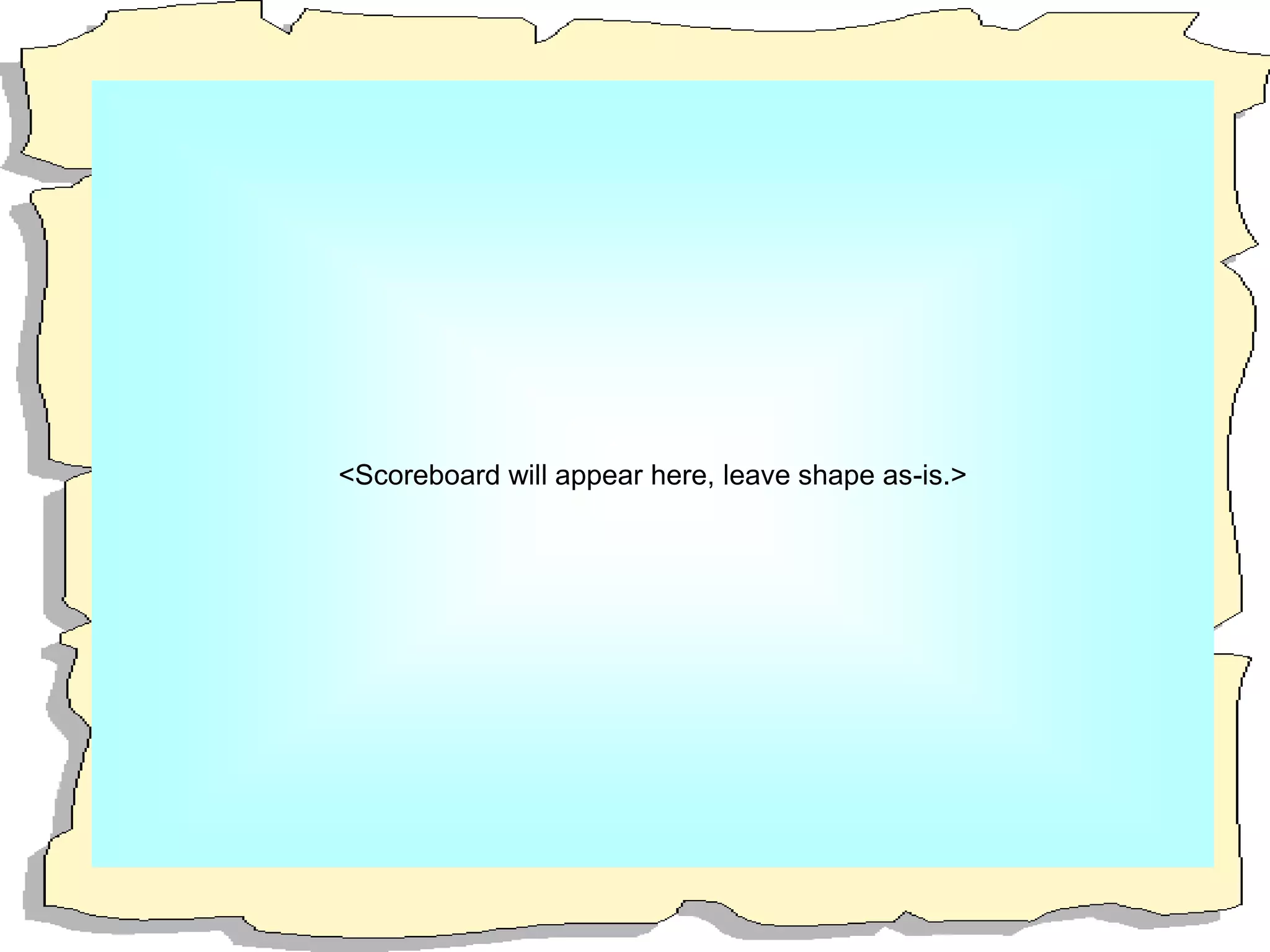 <Scoreboard will appear here, leave shape as-is.>