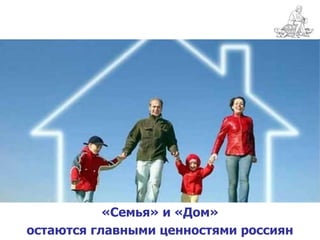 «Семья» и «Дом»
остаются главными ценностями россиян
 