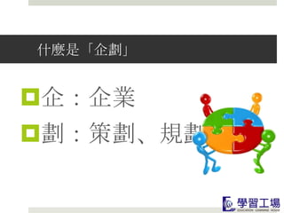 什麼是「企劃」


企：企業
劃：策劃、規劃
 
