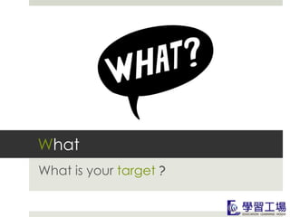 What
What is your target ?
 