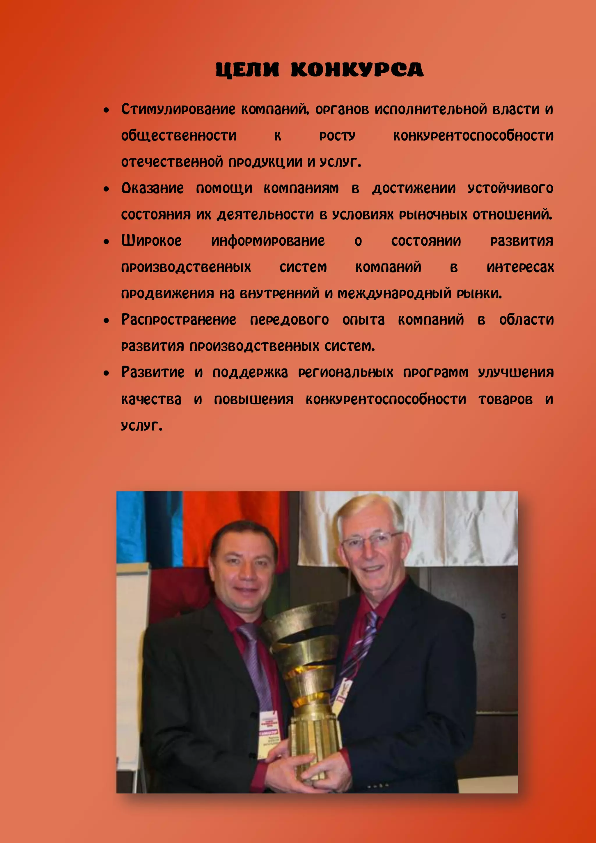 Стимулирование компаний, органов исполнительной власти и
общественности      к     росту     конкурентоспособности
отечественной продукции и услуг.
Оказание помощи компаниям в достижении устойчивого
состояния их деятельности в условиях рыночных отношений.
Широкое    информирование      о    состоянии   развития
производственных     систем    компаний    в    интересах
продвижения на внутренний и международный рынки.
Распространение передового опыта компаний в области
развития производственных систем.
Развитие и поддержка региональных программ улучшения
качества и повышения конкурентоспособности товаров и
услуг.
 