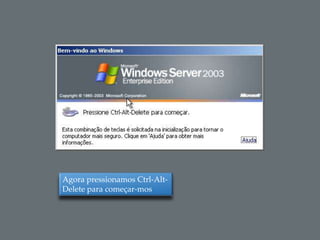 Agora pressionamos Ctrl-Alt-
Delete para começar-mos
 