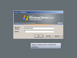 Agora vamos por o nome do
usuário…
 