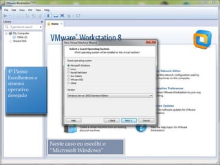 4º Passo
Escolhemos o
sistema
operativo
desejado




               Neste caso eu escolhi o
               “Microsoft Windows”
 