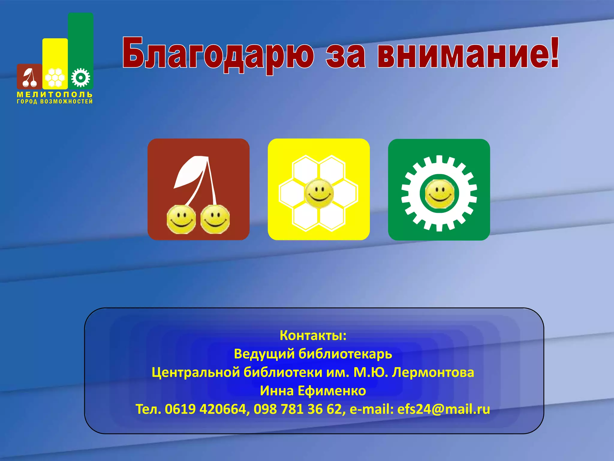 Контакты:
              Ведущий библиотекарь
  Центральной библиотеки им. М.Ю. Лермонтова
                   Инна Ефименко
Тел. 0619 420664, 098 781 36 62, e-mail: efs24@mail.ru
 