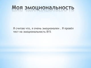 Я считаю что, я очень эмоционален . Я провѐл
тест на эмоциональность 81%
 