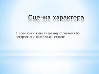 С моей точки зрения характер отличается по
настроению и поведению человека.
 