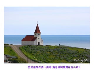 VIK

      教堂座落在倚山面海 滿地盛開魯賓花的山坡上
 