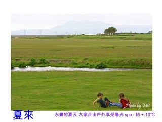 夏來   永晝的夏天 大家走出戶外享受陽光 spa 約 +-10℃
 