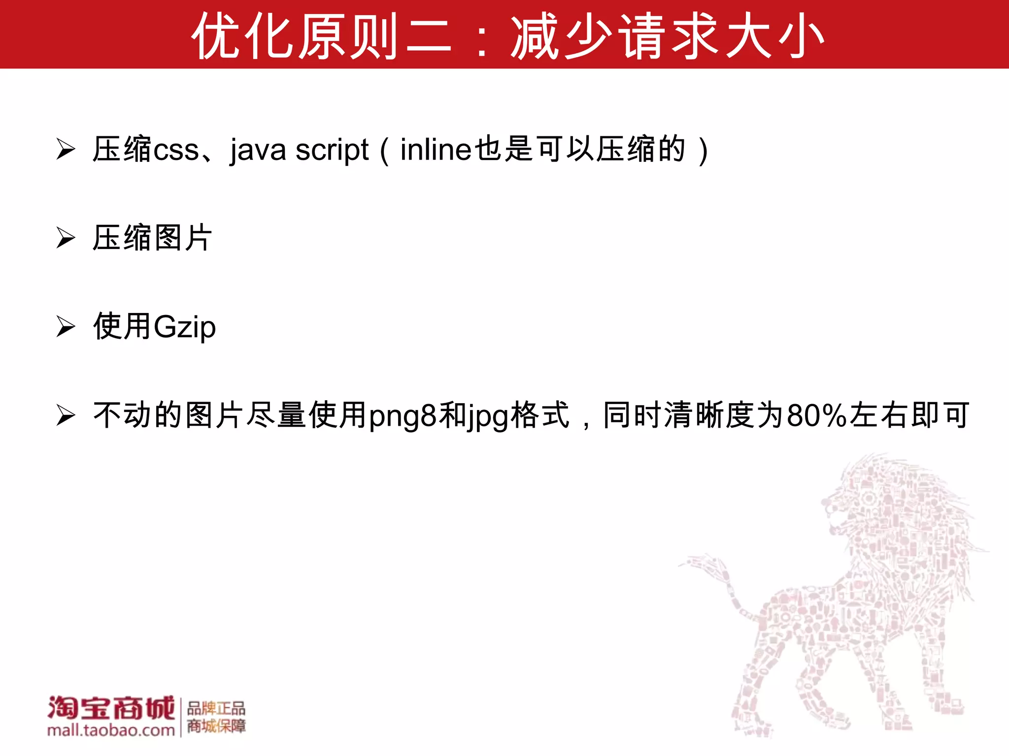 优化原则二：减少请求大小
 压缩css、java script（inline也是可以压缩的）

 压缩图片

 使用Gzip

 不动的图片尽量使用png8和jpg格式，同时清晰度为80%左右即可
 