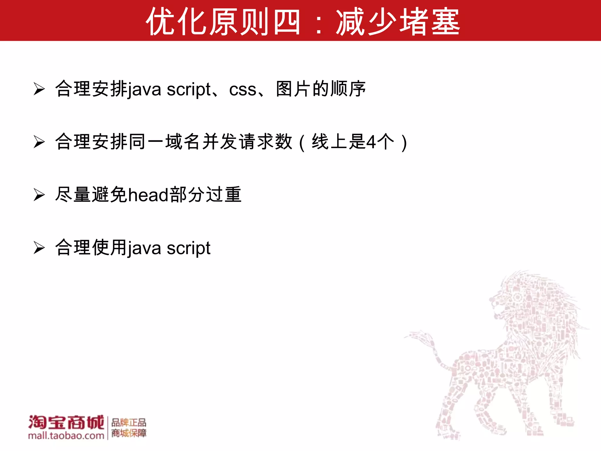 优化原则四：减少堵塞
 合理安排java script、css、图片的顺序

 合理安排同一域名并发请求数（线上是4个）

 尽量避免head部分过重

 合理使用java script
 