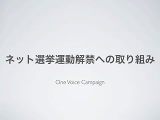 ネット選挙運動解禁への取り組み

     One Voice Campaign
 
