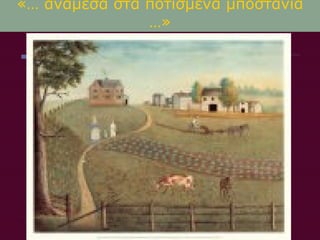 «… ανάμεσα στα ποτισμένα μποστάνια
               …»
 