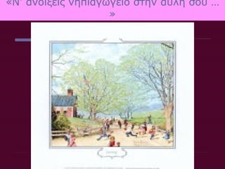 «Ν’ ανοίξεις νηπιαγωγείο στην αυλή σου …
                    »
 