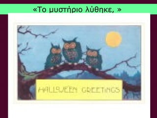 «Το μυστήριο λύθηκε, »
 