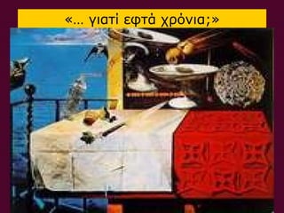 «… γιατί εφτά χρόνια;»
 