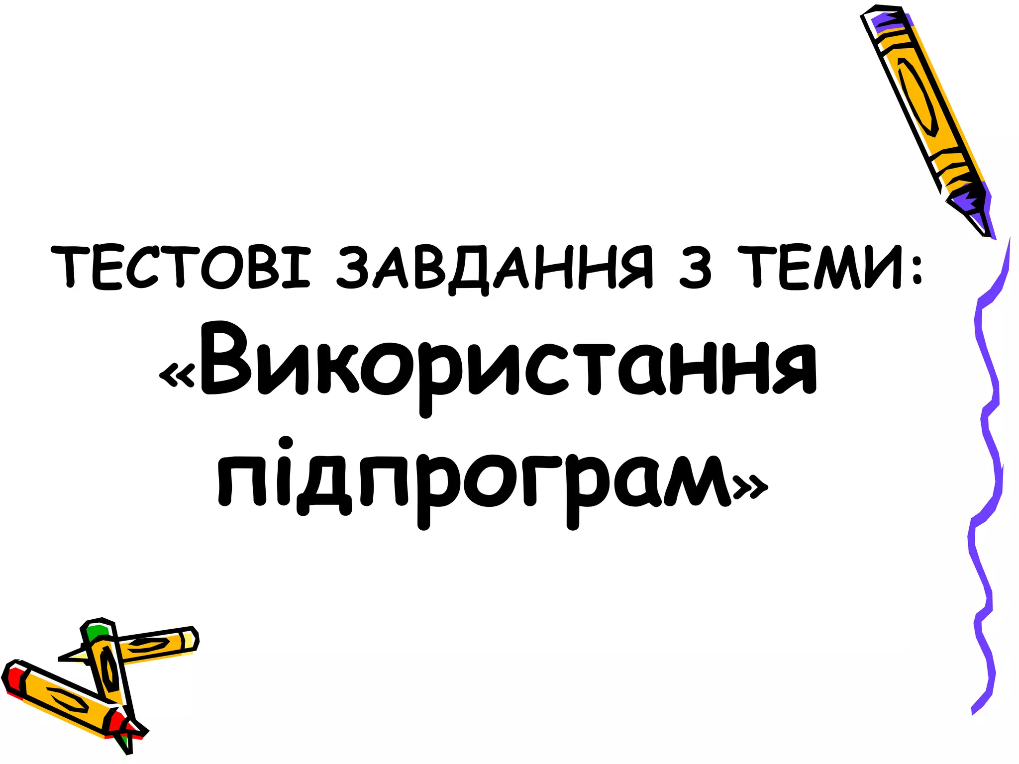 ТЕСТОВІ ЗАВДАННЯ З ТЕМИ:
  «   Використання
      підпрограм»
 