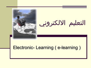 ‫التعليم اللكتروني‬


Electronic- Learning ( e-learning )
 