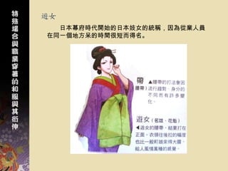 遊女
  日本幕府時代開始的日本妓女的統稱，因為從業人員
在同一個地方呆的時間很短而得名。
 