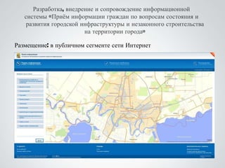Разработка, внедрение и сопровождение информационной
   системы «Приѐм информации граждан по вопросам состояния и
    развития городской инфраструктуры и незаконного строительства
                        на территории города»

Размещение: в публичном сегменте сети Интернет
 