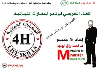 ‫منظمة المهارات الحٌاتٌة ‪Life skills Organization – LSO‬‬   ‫اللقاء التعريفي لبرنامج المها ات الحياتية‬
                                                                   ‫ر‬




                                                         ‫&‬



                                                                                   ‫‪POWERED BY‬‬
                                                                                   ‫‪MASTER‬‬
                                                                                   ‫‪AHMED REZEQ‬‬
 