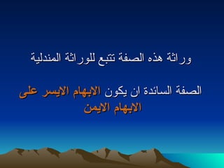 ‫وراثة هذه الصفة تتبع للوراثة المندلية‬

‫الصفة السائدة ان يكون البهام اليسر على‬
            ‫البهام اليمن‬
 