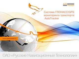 Система ГЛОНАСС/GPS
мониторинга транспорта
AutoTracker
 