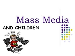 Mass Media
AND CHILDREN
 