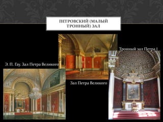 ПЕТРОВСКИЙ (МАЛЫЙ
                                   ТРОННЫЙ) ЗАЛ




                                                        Тронный зал Петра I


Э. П. Гау. Зал Петра Великого



                                   Зал Петра Великого
 