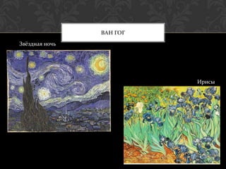 ВАН ГОГ
Звёздная ночь




                          Ирисы
 