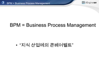 BPM = Business Process Management




  BPM = Business Process Management



      • “지식 산업에의 콘베어벨트”
 