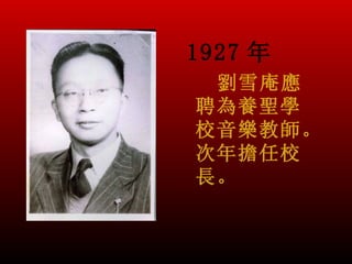 1927 年
 劉雪庵應
聘為養聖學
校音樂教師。
次年擔任校
長。
 