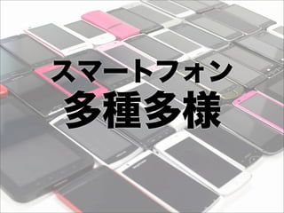 スマートフォン
多種多様
 