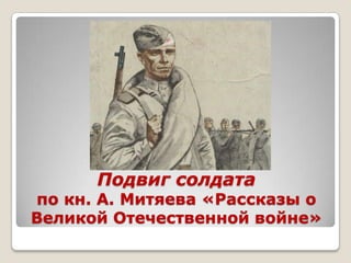Подвиг солдата
по кн. А. Митяева «Рассказы о
Великой Отечественной войне»
 
