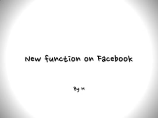 New function on Facebook

          By H
 