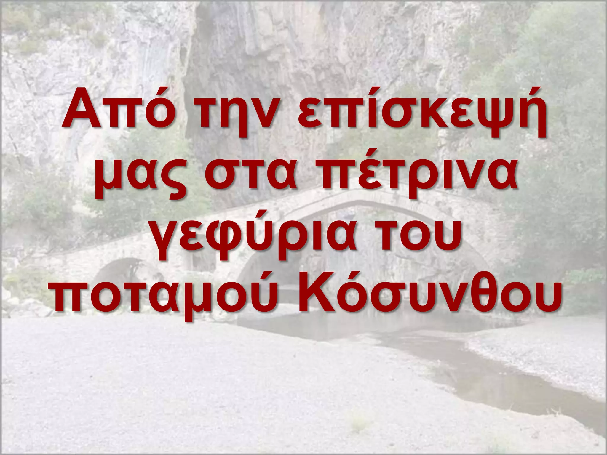 Από ηην επίζκευή
 μας ζηα πέηρινα
   γεθύρια ηοσ
ποηαμού Κόζσνθοσ
 