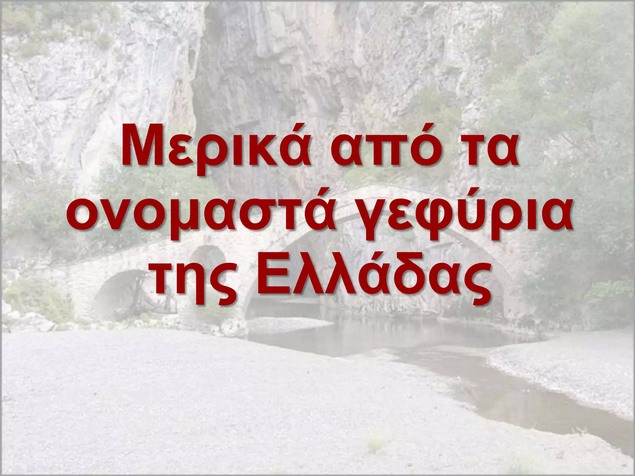 Μερικά από ηα
ονομαζηά γεθύρια
   ηης Ελλάδας
 