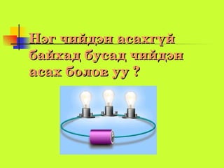 Нэгчийдэнасахгүй
байхадбусадчийдэн
асахболовуу?
 