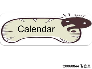 Calendar


           20060844 김은호
 