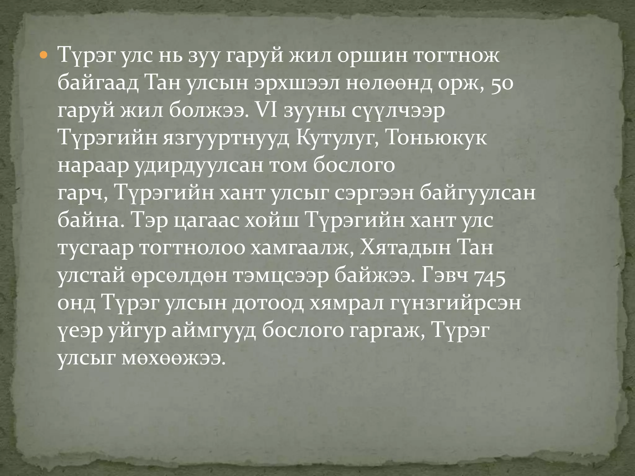  Түрэг улс нь зуу гаруй жил оршин тогтнож
 байгаад Тан улсын эрхшээл нөлөөнд орж, 50
 гаруй жил болжээ. VI зууны сүүлчээр
 Түрэгийн язгууртнууд Кутулуг, Тоньюкук
 нараар удирдуулсан том бослого
 гарч, Түрэгийн хант улсыг сэргээн байгуулсан
 байна. Тэр цагаас хойш Түрэгийн хант улс
 тусгаар тогтнолоо хамгаалж, Хятадын Тан
 улстай өрсөлдөн тэмцсээр байжээ. Гэвч 745
 онд Түрэг улсын дотоод хямрал гүнзгийрсэн
 үеэр уйгур аймгууд бослого гаргаж, Түрэг
 улсыг мөхөөжээ.
 