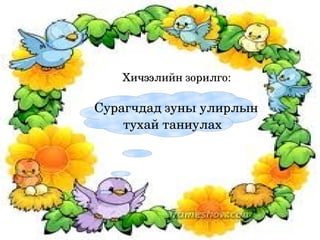          Хичээлийн зорилго:

    Сурагчдад зуны улирлын 
        тухай таниулах  




                 
 