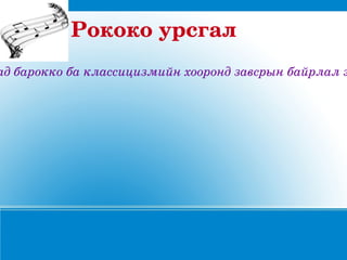 Рококоурсгал
адбароккобаклассицизмийнхоорондзавсрынбайрлалэ
 